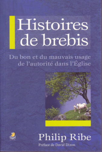 HISTOIRES DE BREBIS - DU BON ET DU MAUVAIS USAGE DE L'AUTORITE DANS L'EGLISE