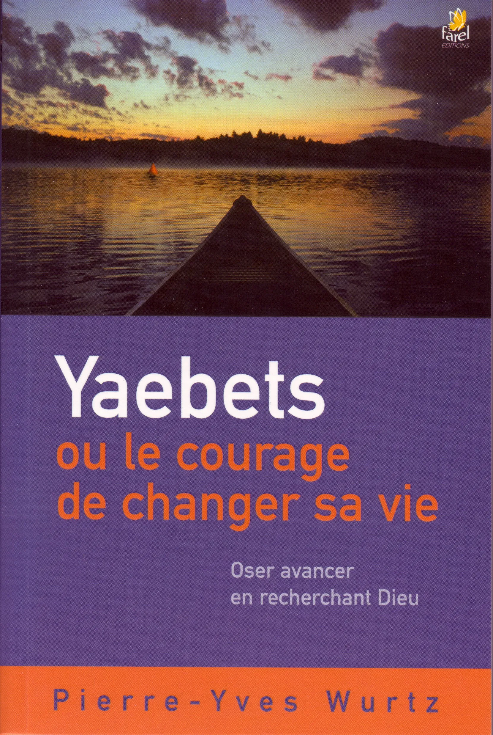 YAEBETS OU LE COURAGE DE CHANGER SA VIE - OSER AVANCER EN RECHERCHANT DIEU