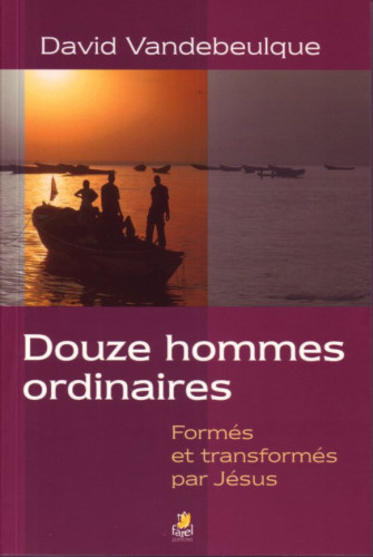DOUZE HOMMES ORDINAIRES - FORMES ET TRANSFORMES PAR JESUS
