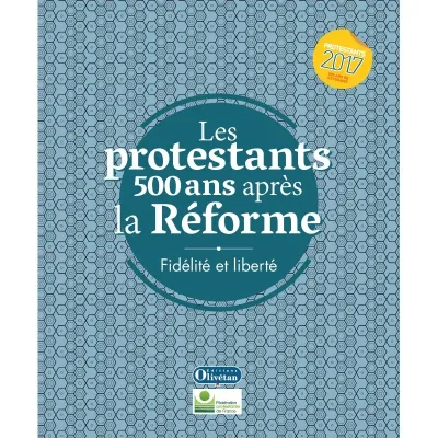 PROTESTANTS (LES) 500 ANS APRES LA REFORME - FIDELITE ET LIBERTE