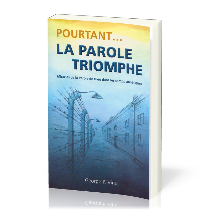 POURTANT... LA PAROLE TRIOMPHE - MIRACLES DE LA PAROLE DE DIEU DANS LES CAMPS SOVIETIQUES