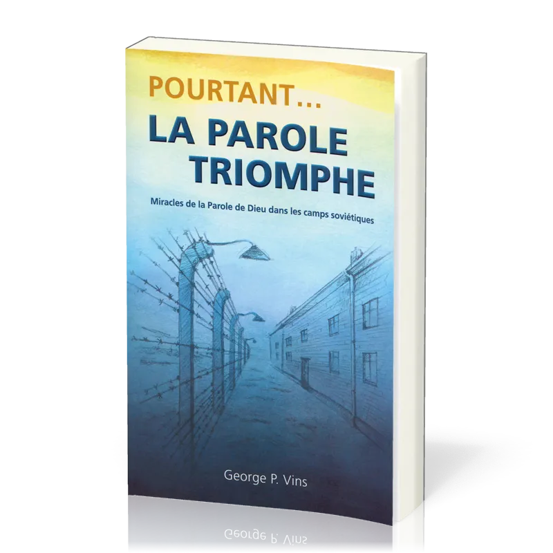 POURTANT... LA PAROLE TRIOMPHE - MIRACLES DE LA PAROLE DE DIEU DANS LES CAMPS SOVIETIQUES