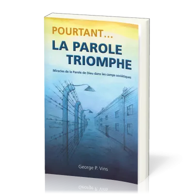 POURTANT... LA PAROLE TRIOMPHE - MIRACLES DE LA PAROLE DE DIEU DANS LES CAMPS SOVIETIQUES