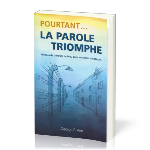 POURTANT... LA PAROLE TRIOMPHE - MIRACLES DE LA PAROLE DE DIEU DANS LES CAMPS SOVIETIQUES