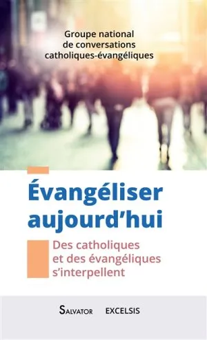 EVANGELISER AUJOURD'HUI - DES CATHOLIQUES ET DES EVANGELIQUE S'INTERPELLENT