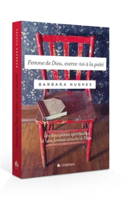 FEMME DE DIEU EXERCE-TOI A LA PIETE - LES DISCIPLINES SPIRITUELLES D'UNE FEMME ATTACHEE A DIEU