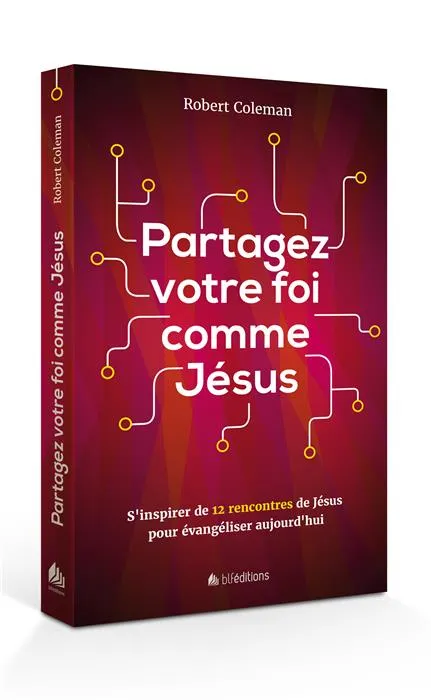 PARTAGEZ VOTRE FOI COMME JESUS - S'INSPIRER DE 12 RENCONTRES DE JESUS POUR EVANGELISER AUJOURD'HUI