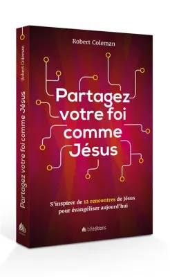 PARTAGEZ VOTRE FOI COMME JESUS - S'INSPIRER DE 12 RENCONTRES DE JESUS POUR EVANGELISER AUJOURD'HUI