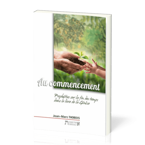 AU COMMENCEMENT - PROPHETIES SUR LA FIN DES TEMPS DANS LE LIVRE DE LA GENESE