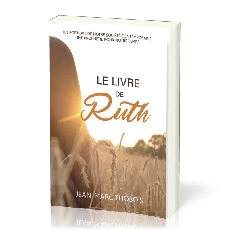 LIVRE DE RUTH (LE) - UN PORTRAIT DE NOTRE SOCIETE - UNE PROPHETIE POUR NOTRE TEMPS