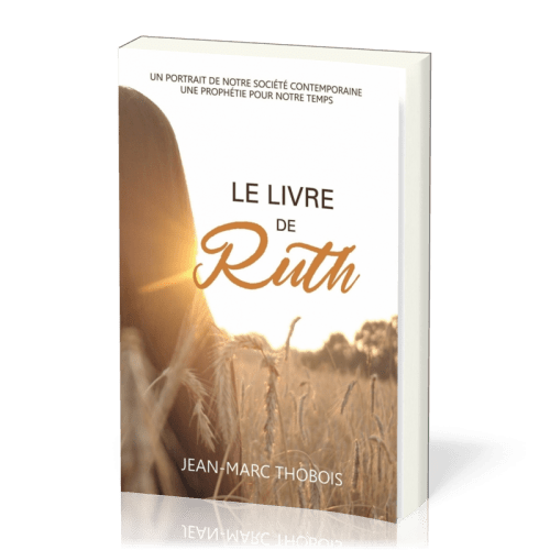 LIVRE DE RUTH (LE) - UN PORTRAIT DE NOTRE SOCIETE - UNE PROPHETIE POUR NOTRE TEMPS