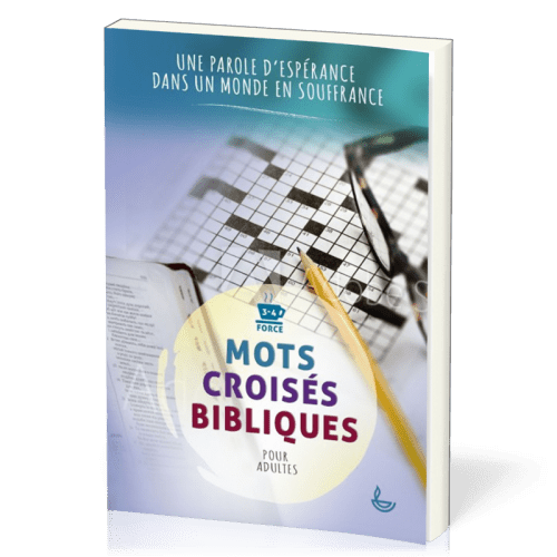 MOTS CROISES BIBLIQUES POUR ADULTE - UNE PAROLE D'ESPERANCE DANS UN MONDE EN SOUFFRANCE - FORCE 3-4
