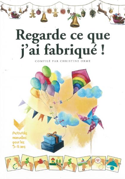 REGARDE CE QUE J'AI FABRIQUE - ACTIVITES MANUELLES POUR LES 3-11 ANS