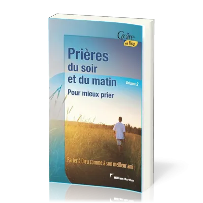 PRIERES DU SOIR ET DU MATIN VOL. 2 - POUR MIEUX PRIER - PARLER A DIEU COMME A SON MEILLEUR AMI