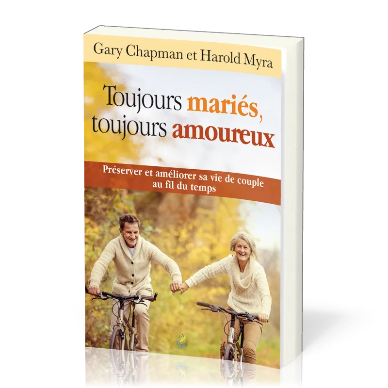 TOUJOURS MARIES TOUJOURS AMOUREUX - PRESERVER ET AMELIORER SA VIE DE COUPLE AU FIL DU TEMPS