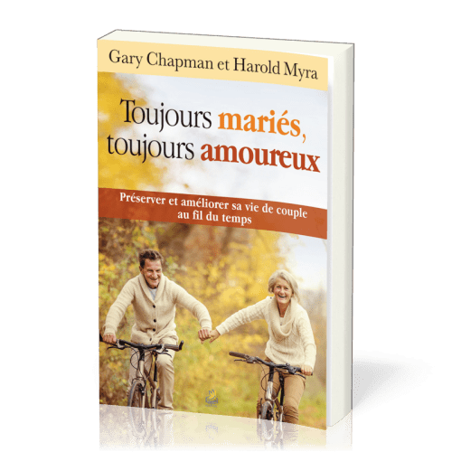 TOUJOURS MARIES TOUJOURS AMOUREUX - PRESERVER ET AMELIORER SA VIE DE COUPLE AU FIL DU TEMPS