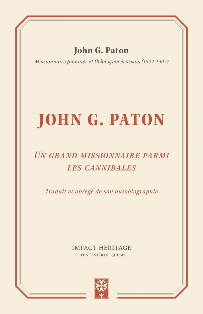 JOHN G. PATON - UN GRAND MISSIONNAIRE PARMI LES CANIBALES