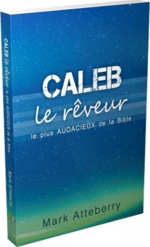 CALEB LE REVEUR... LE PLUS AUDACIEUX DE LA BIBLE