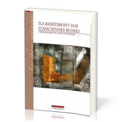 ILS REBATIRONT SUR D'ANCIENNES RUINES - COMMENTAIRE DU LIVRE DE NEHEMIE - 2EME ED.
