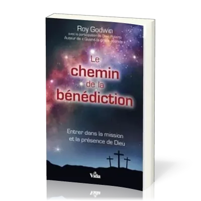 CHEMIN DE LA BENEDICTION (LE) - ENTRE DANS LA MISSION ET LA PRESENCE DE DIEU