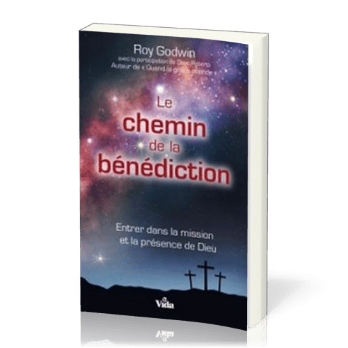 CHEMIN DE LA BENEDICTION (LE) - ENTRE DANS LA MISSION ET LA PRESENCE DE DIEU