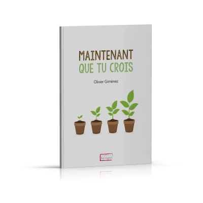 MAINTENANT QUE TU CROIS