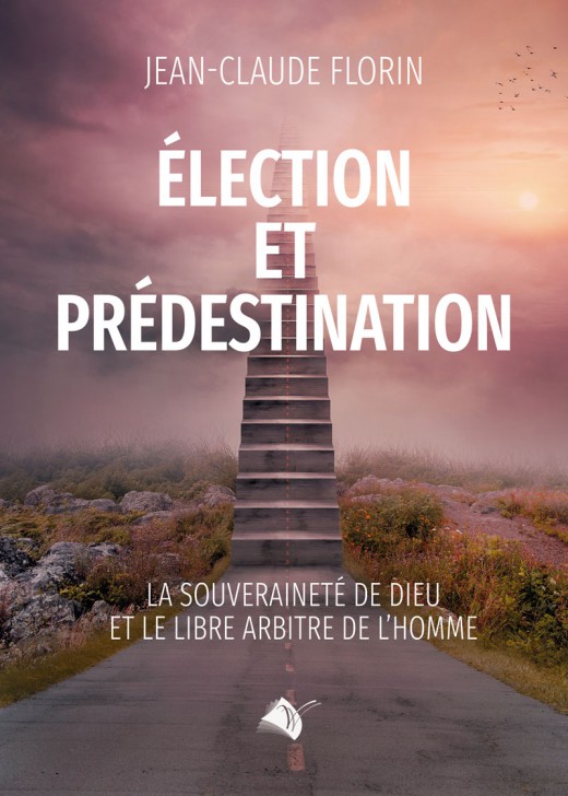 ELECTION ET PREDESTINATION - LA SOUVERAINETE DE DIEU ET LE LIBRE ARBITRE