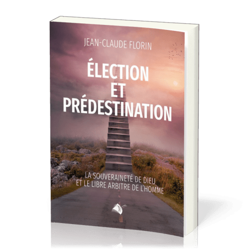 ELECTION ET PREDESTINATION - LA SOUVERAINETE DE DIEU ET LE LIBRE ARBITRE