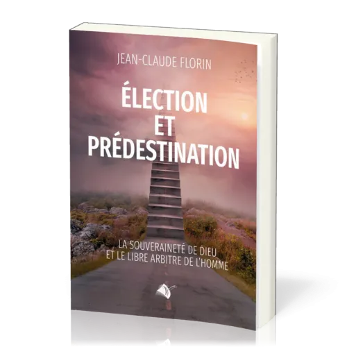 ELECTION ET PREDESTINATION - LA SOUVERAINETE DE DIEU ET LE LIBRE ARBITRE