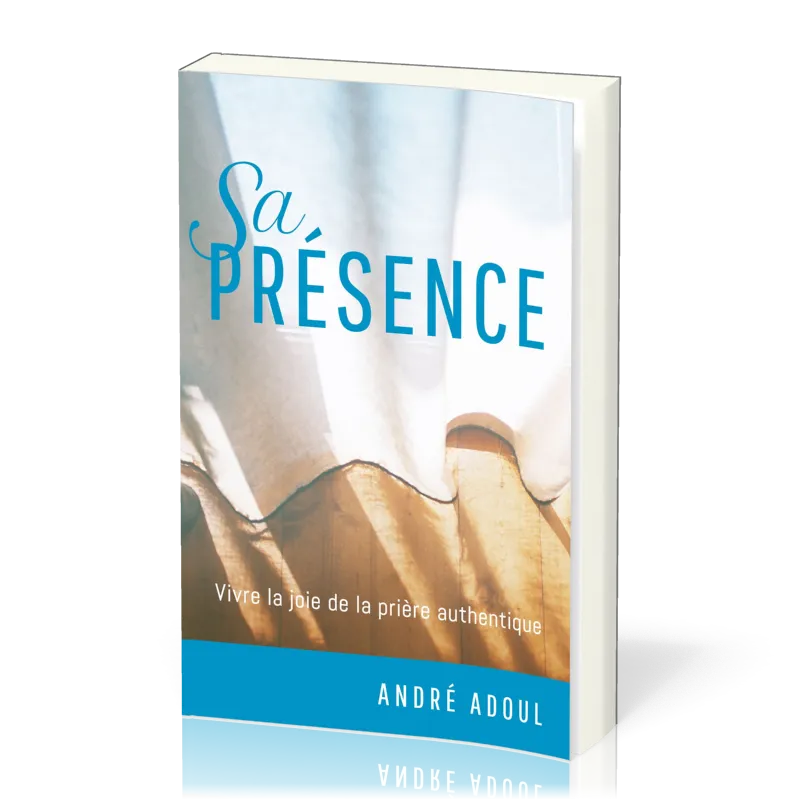 SA PRESENCE - VIVRE LA JOIE DE LA PRIERE AUTHENTIQUE