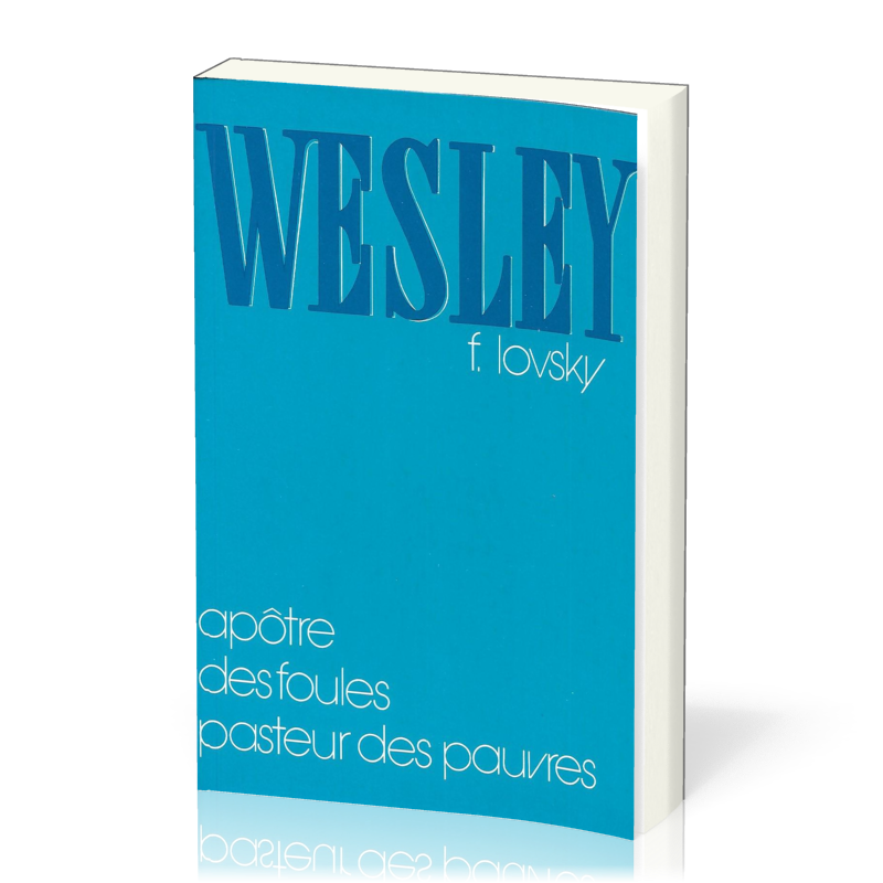 WESLEY - APOTRE DES FOULES PASTEUR DES PAUVRES