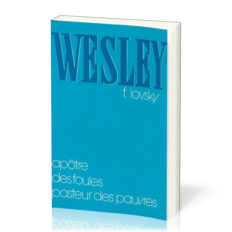 WESLEY - APOTRE DES FOULES PASTEUR DES PAUVRES