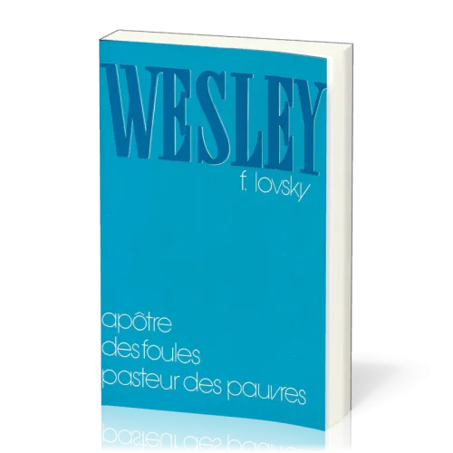 WESLEY - APOTRE DES FOULES PASTEUR DES PAUVRES