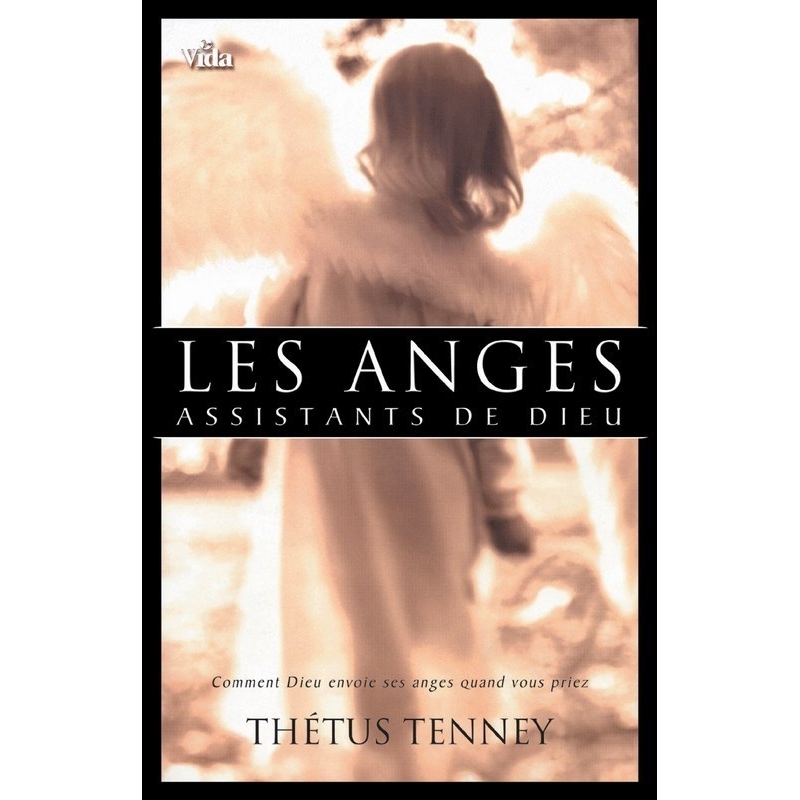 ANGES ASSISTANTS DE DIEU (LES) - COMMENT DIEU ENVOIE SES ANGES QUAND VOUS PRIEZ
