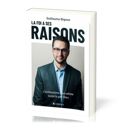 FOI A SES RAISONS (LA) - CONFESSION D'UN ATHEE SURPRIS PAR DIEU