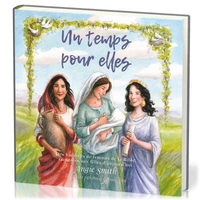 UN TEMPS POUR ELLES - DES HISTOIRES DE FEMMES DE LA BIBLE RACONTEES AUX FILLES D'AUJOURD4HUI