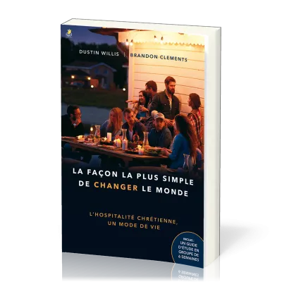 FACON LA PLUS SIMPLE DE CHANGER LE MONDE (LA) - L'HOSPITALITE CHRETIENNE, UN MODE DE VIE