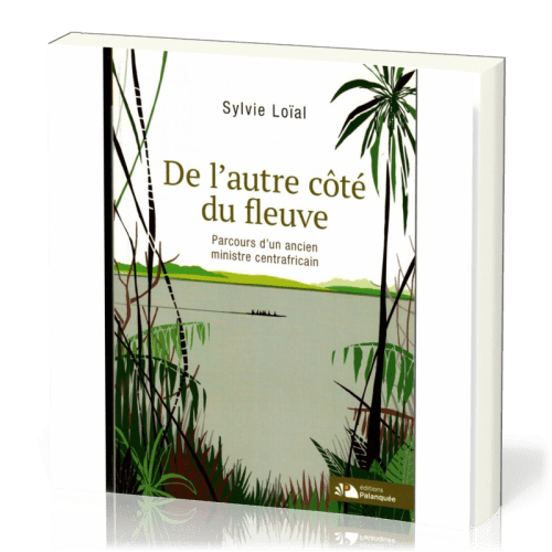 DE L'AUTRE COTE DU FLEUVE - PARCOURS D'UN ANCIEN MINISTRE CENTRAFRICAIN
