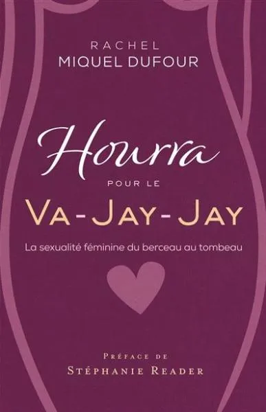 HOURRA POUR LE VA-JAY-JAY - LA SEXUALITE FEMININE DU BERCEAU AU TOMBEAU