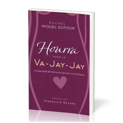 HOURRA POUR LE VA-JAY-JAY - LA SEXUALITE FEMININE DU BERCEAU AU TOMBEAU