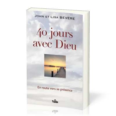 40 JOURS AVEC DIEU - EN ROUTE VERS SA PRESENCE