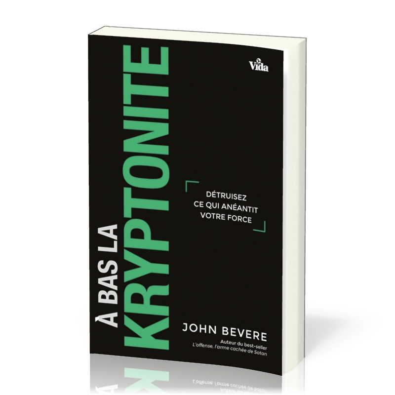 A BAS LA KRYPTONITE - DETRUISER CE QUI ANEANTIT VOTRE FORCE