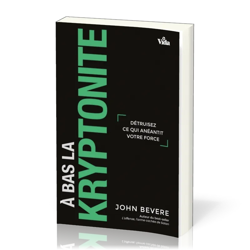 A BAS LA KRYPTONITE - DETRUISER CE QUI ANEANTIT VOTRE FORCE
