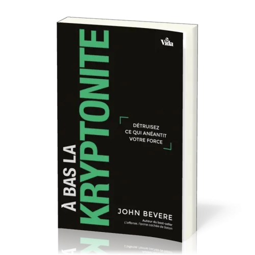A BAS LA KRYPTONITE - DETRUISER CE QUI ANEANTIT VOTRE FORCE