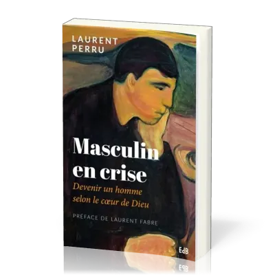MASCULIN EN CRISE - DEVENIR UN HOMME SELON LE COEUR DE DIEU