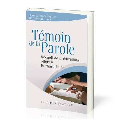 TEMOIN DE LA PAROLE - RECUEIL DE PREDICATIONS OFFERT A BERNARD HUCK