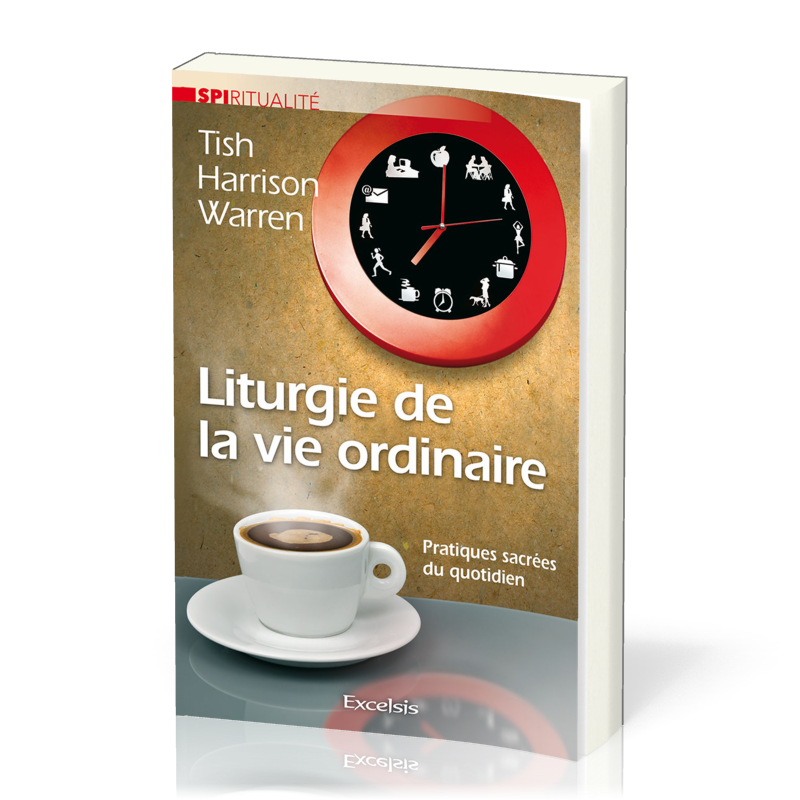 LITURGIE DE LA VIE ORDINAIRE - PRATIQUES SACREES DU QUOTIDIEN