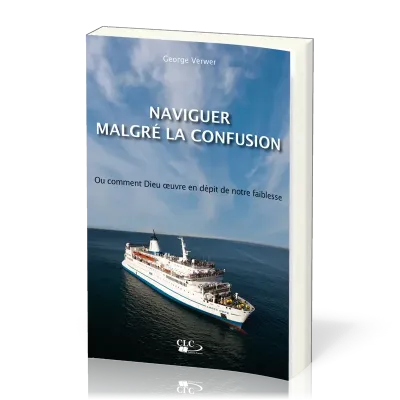 NAVIGUER MALGRE LA CONFUSION - OU COMMENT DIEU OEUVRE EN DEPPIT DE NOTRE FAIBLESSE