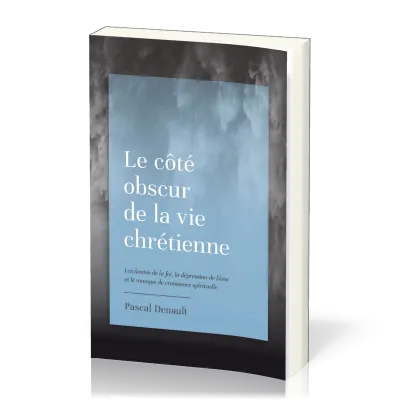 COTE OBSCUR DE LA VIE CHRETIENNE (LE) - LES DOUTES DE LA FOI, LA DEPRESSION DE L'AME ET LE MANQUE DE