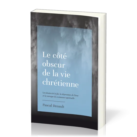 COTE OBSCUR DE LA VIE CHRETIENNE (LE) - LES DOUTES DE LA FOI, LA DEPRESSION DE L'AME ET LE MANQUE DE